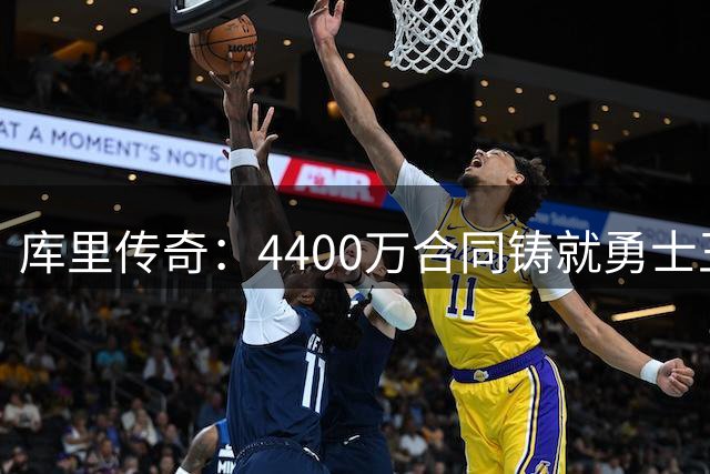 库里传奇：4400万合同铸就勇士王朝